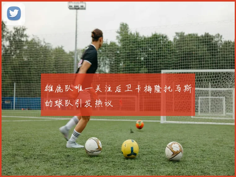 雄鹿队唯一关注后卫卡梅隆托马斯的球队引发热议