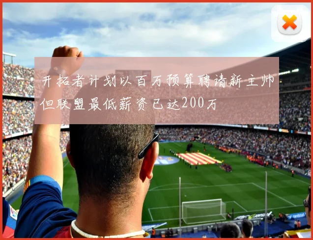 开拓者计划以百万预算聘请新主帅但联盟最低薪资已达200万